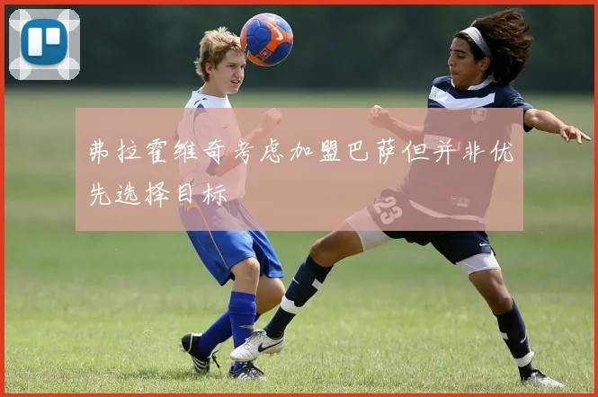 弗拉霍维奇考虑加盟巴萨但并非优先选择目标