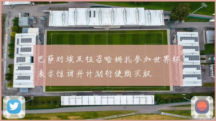 巴萨对埃及征召哈姆扎参加世界杯表示惊讶并计划行使购买权