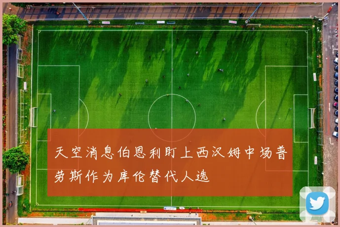 天空消息伯恩利盯上西汉姆中场普劳斯作为库伦替代人选