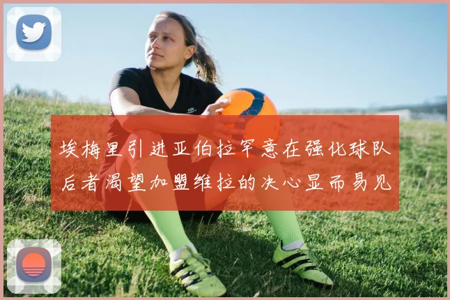 埃梅里引进亚伯拉罕意在强化球队后者渴望加盟维拉的决心显而易见