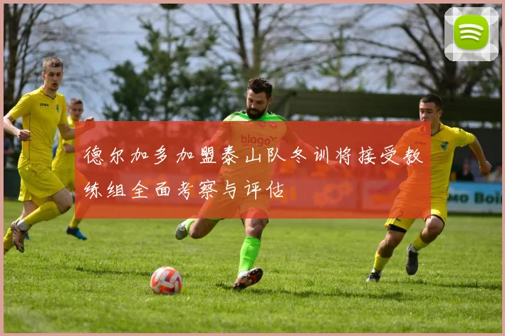 德尔加多加盟泰山队冬训将接受教练组全面考察与评估