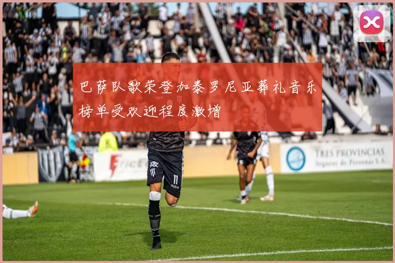 巴萨队歌荣登加泰罗尼亚葬礼音乐榜单受欢迎程度激增